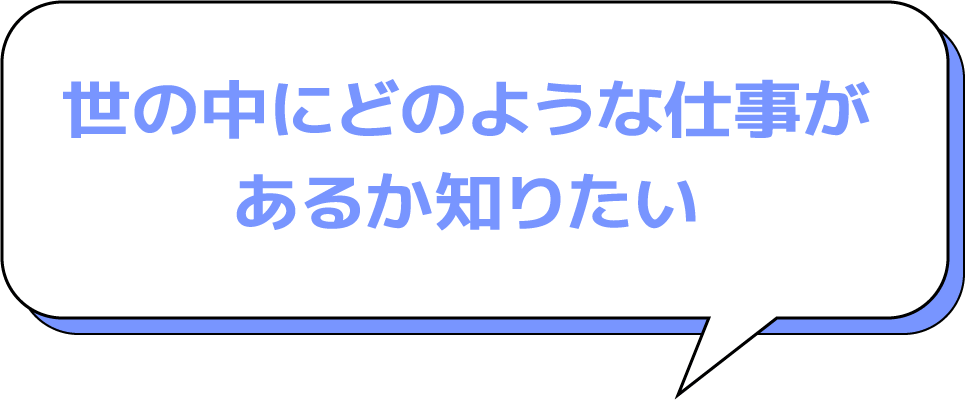 世の中にどのような仕事があるか知りたい